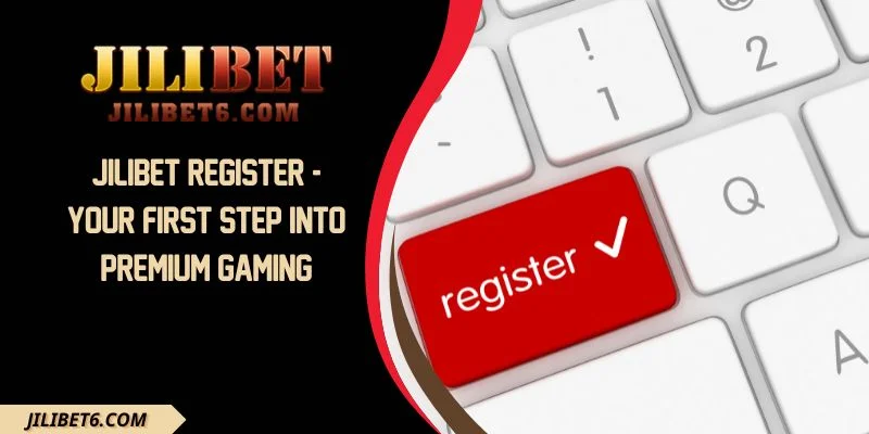 JILIBET Register - Your First Step Into Premium Gaming