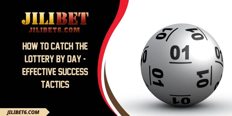 How To Catch The Lottery By Day - Effective Success Tactics