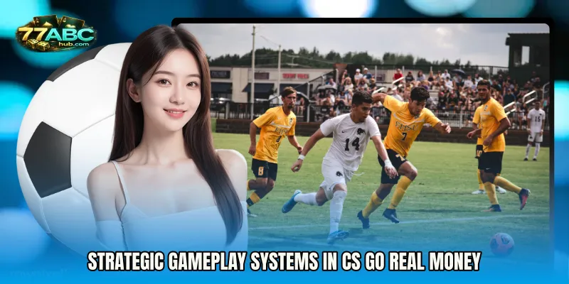 Strategic Gameplay Systems in CS GO real money