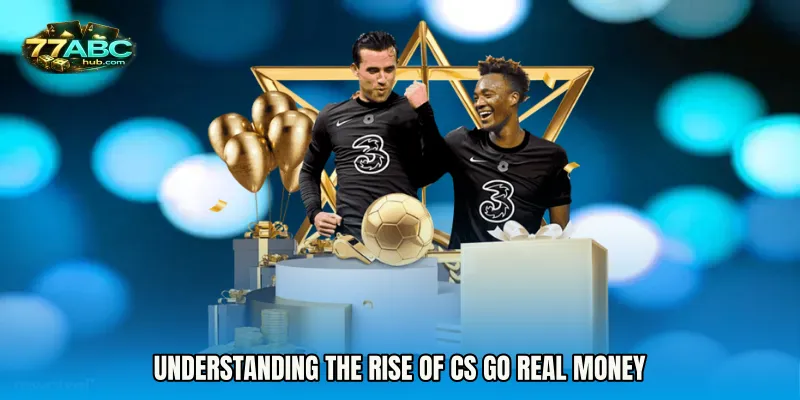 Understanding the Rise of CS GO real money